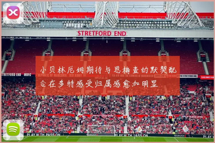 小贝林厄姆期待与恩梅查的默契配合在多特感受归属感愈加明显